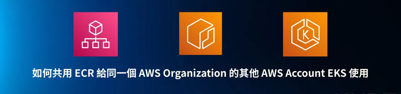 如何共用 ECR 給同一個 AWS Organization 的其他 AWS Account EKS 使用