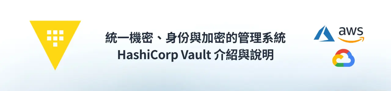統一機密、身份與加密的管理系統 - HashiCorp Vault 介紹與說明
